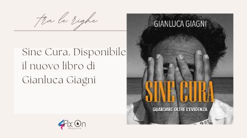 Uscito il nuovo libro di Gianluca Giagni “SINE CURA. Guardare oltre l’evidenza”
