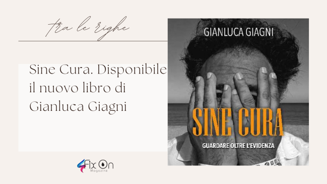 Uscito il nuovo libro di Gianluca Giagni “SINE CURA. Guardare oltre l’evidenza”